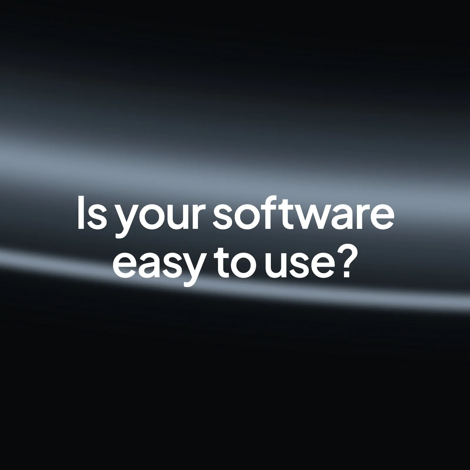 A dark painted background with a soft grey light band and the words "Is your software easy to use?" in the centre