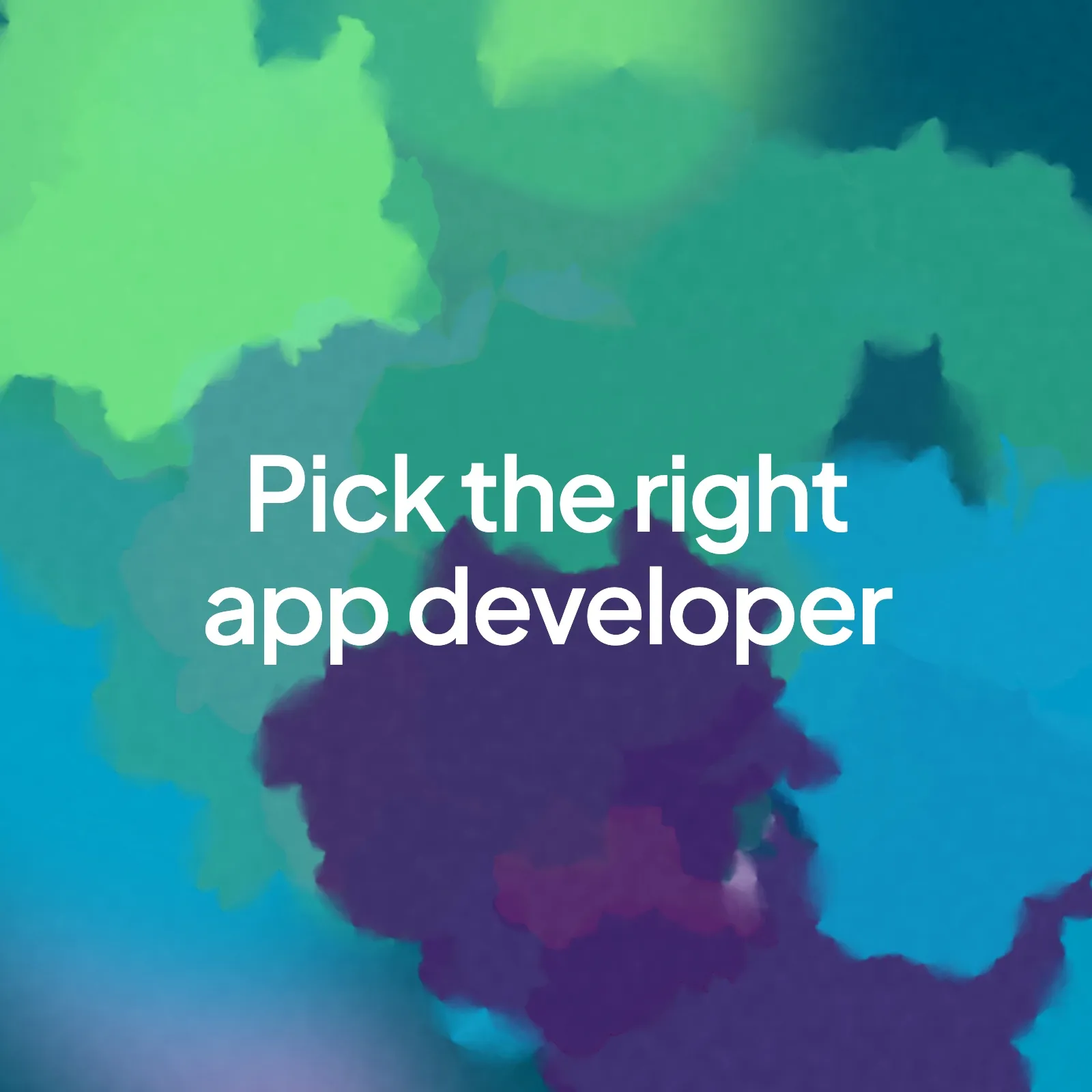 A green, teal and purple watercolour background with the words "Pick the right app developer" in the centre