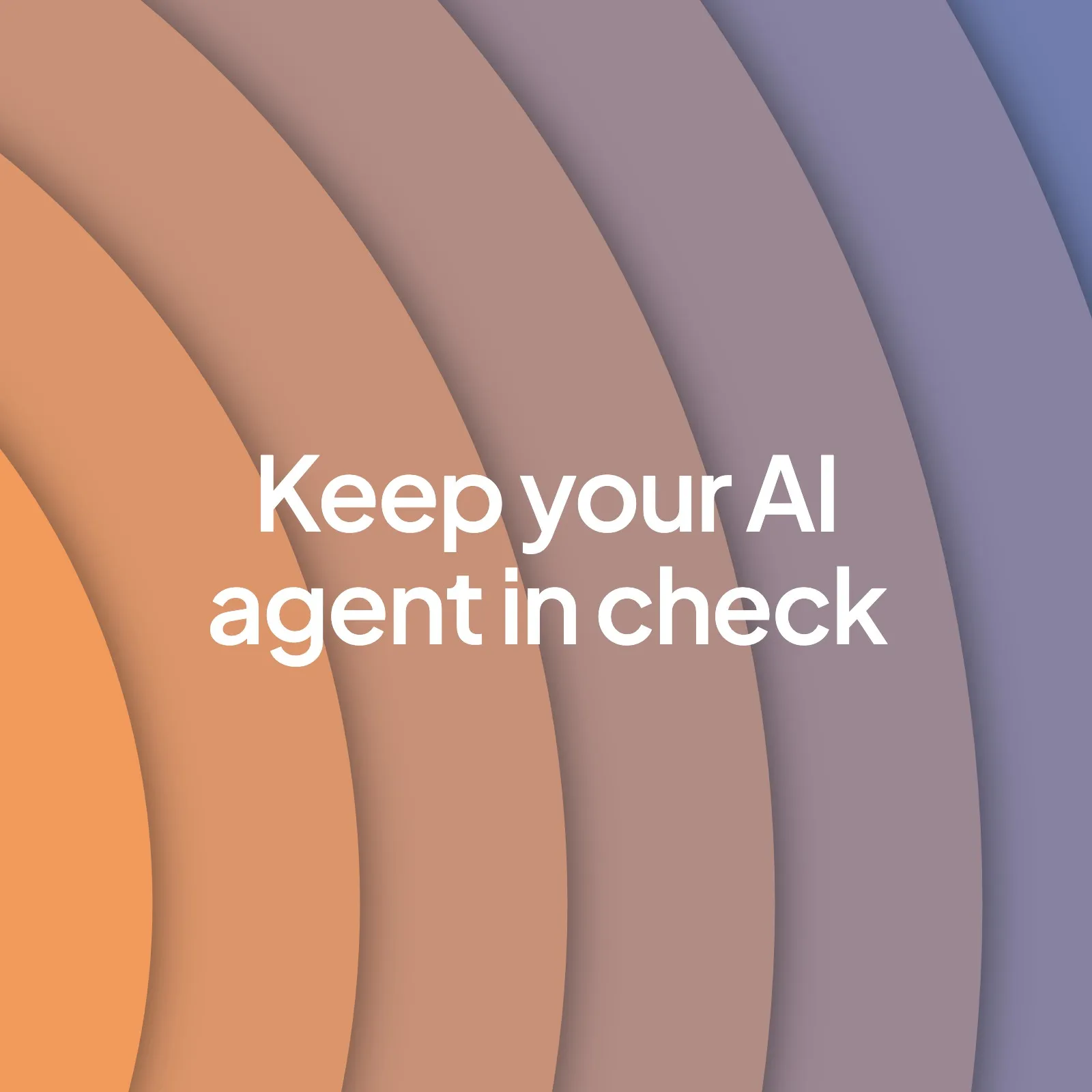 An orange-to-purple painted background of curved arcs with the words "Keep your AI agent in check" in the centre