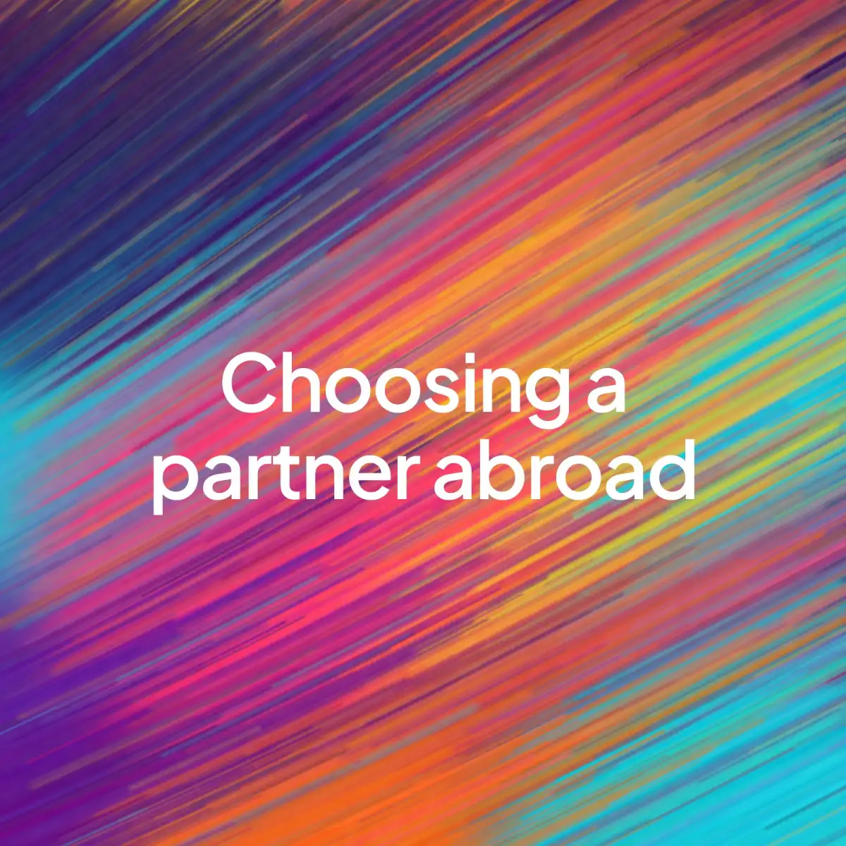 A bright painted background of diagonal colour streaks with the words "Choosing a partner abroad" in the centre