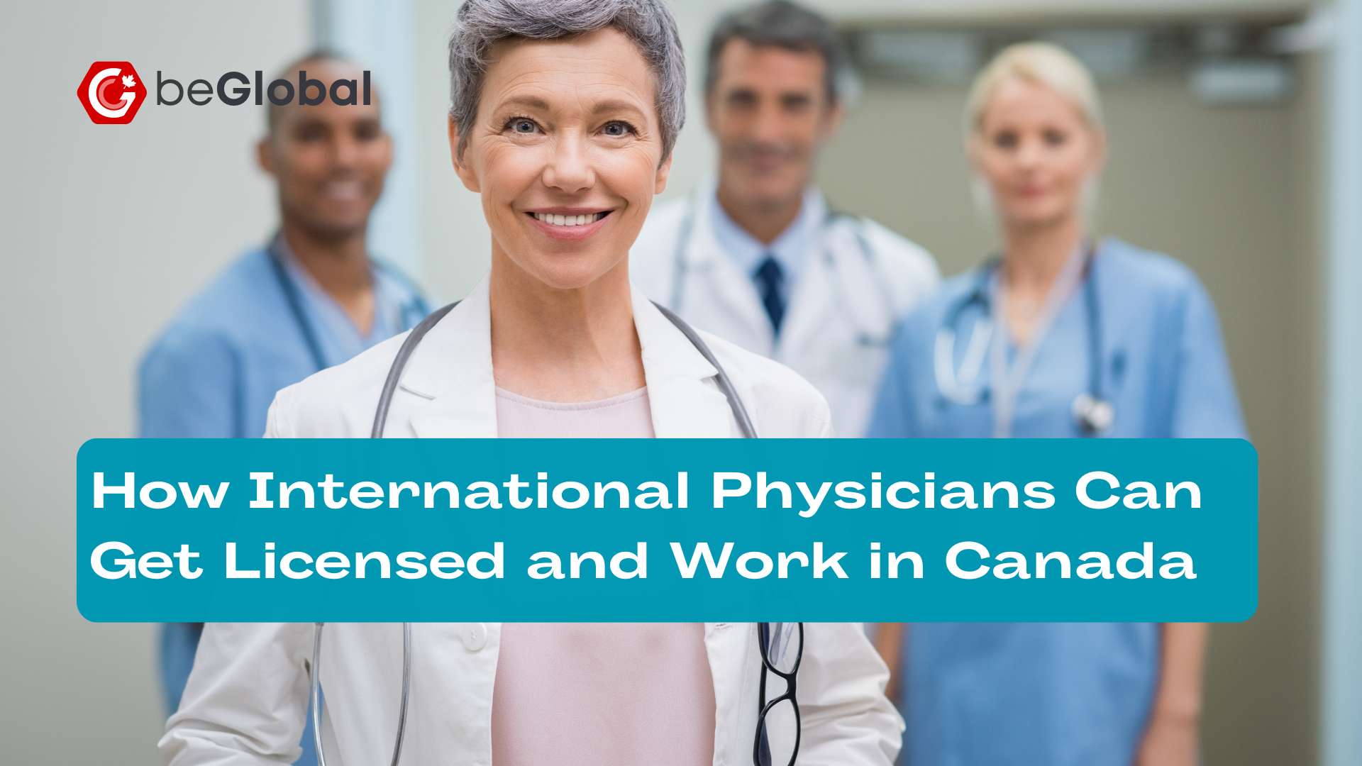 How International Physicians Can Get Licensed and Work in Canada: A Step-by-Step Guide