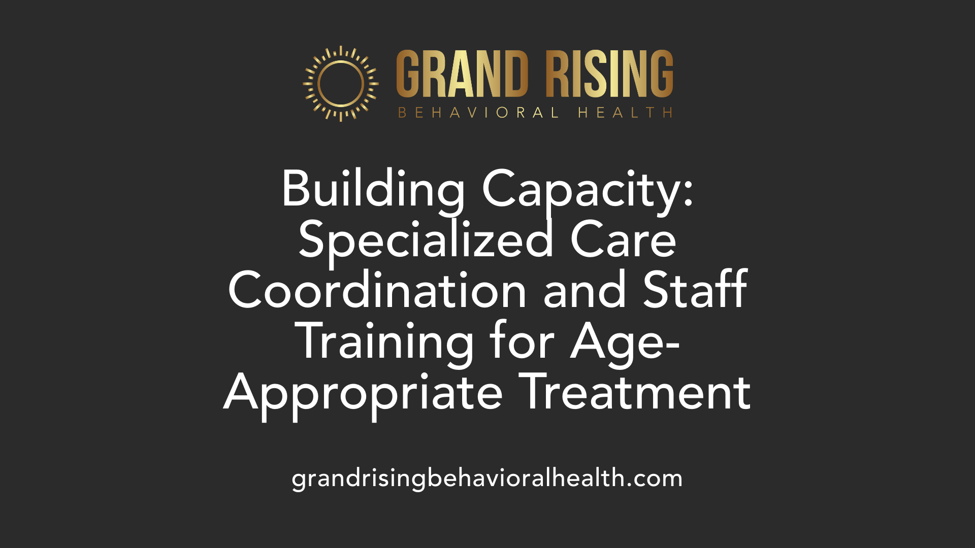Building Capacity: Specialized Care Coordination and Staff Training for Age-Appropriate Treatment