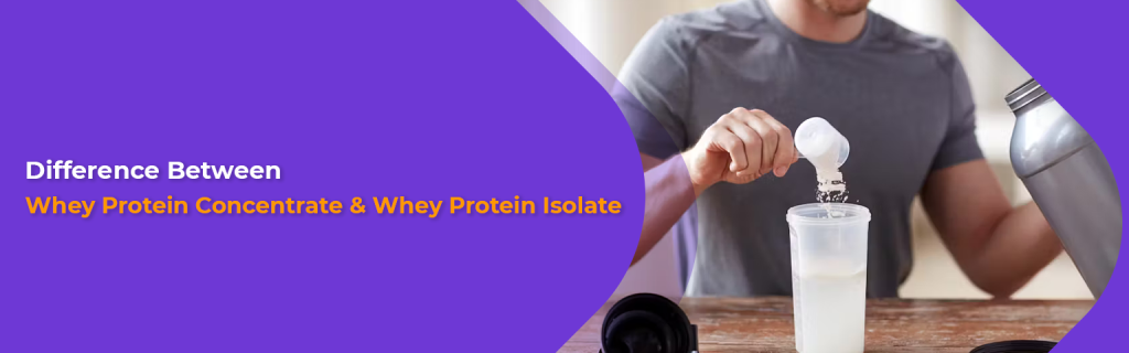 Key differences between whey protein concentrate and whey protein isolate