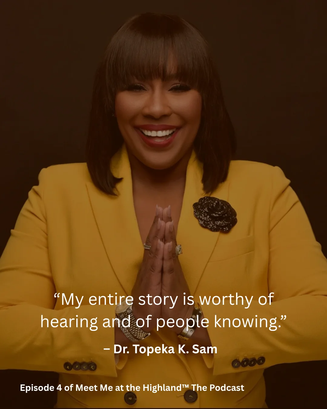 My entire story is worthy of hearing and of people knowing. Dr. Topeka K. Sam, Episode 4 of Meet Me at the Highland The Podcast.