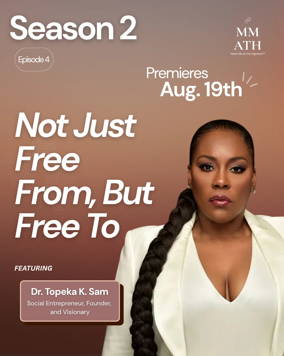 Season 2, Episode 4 premieres Aug. 19th. Not Just Free From, But Free To, featuring Dr. Topeka K. Sam, social entrepreneur, founder, and visionary.