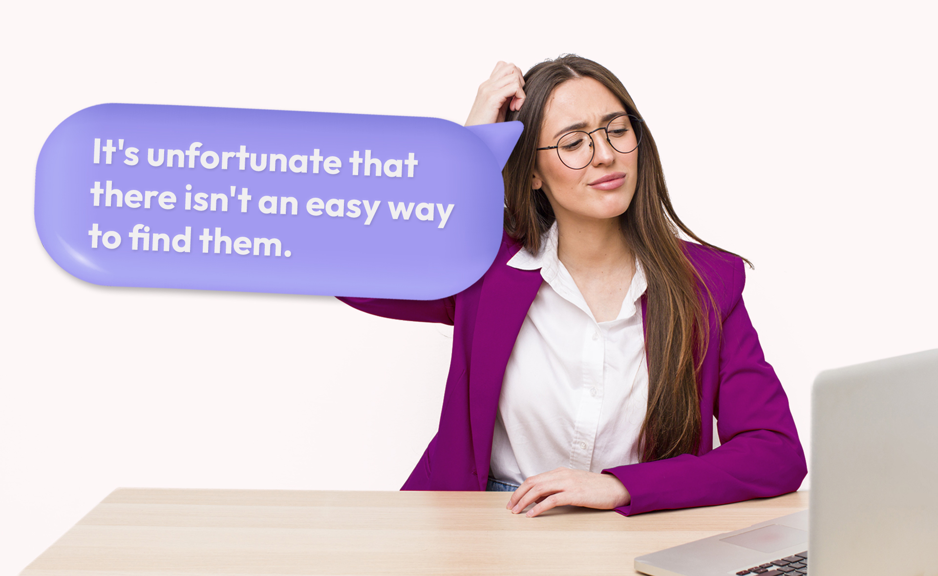 Woman scratching her head and wondering with a speech bubble thinking: "It's unfortunate that there isn't an easy way to find them."