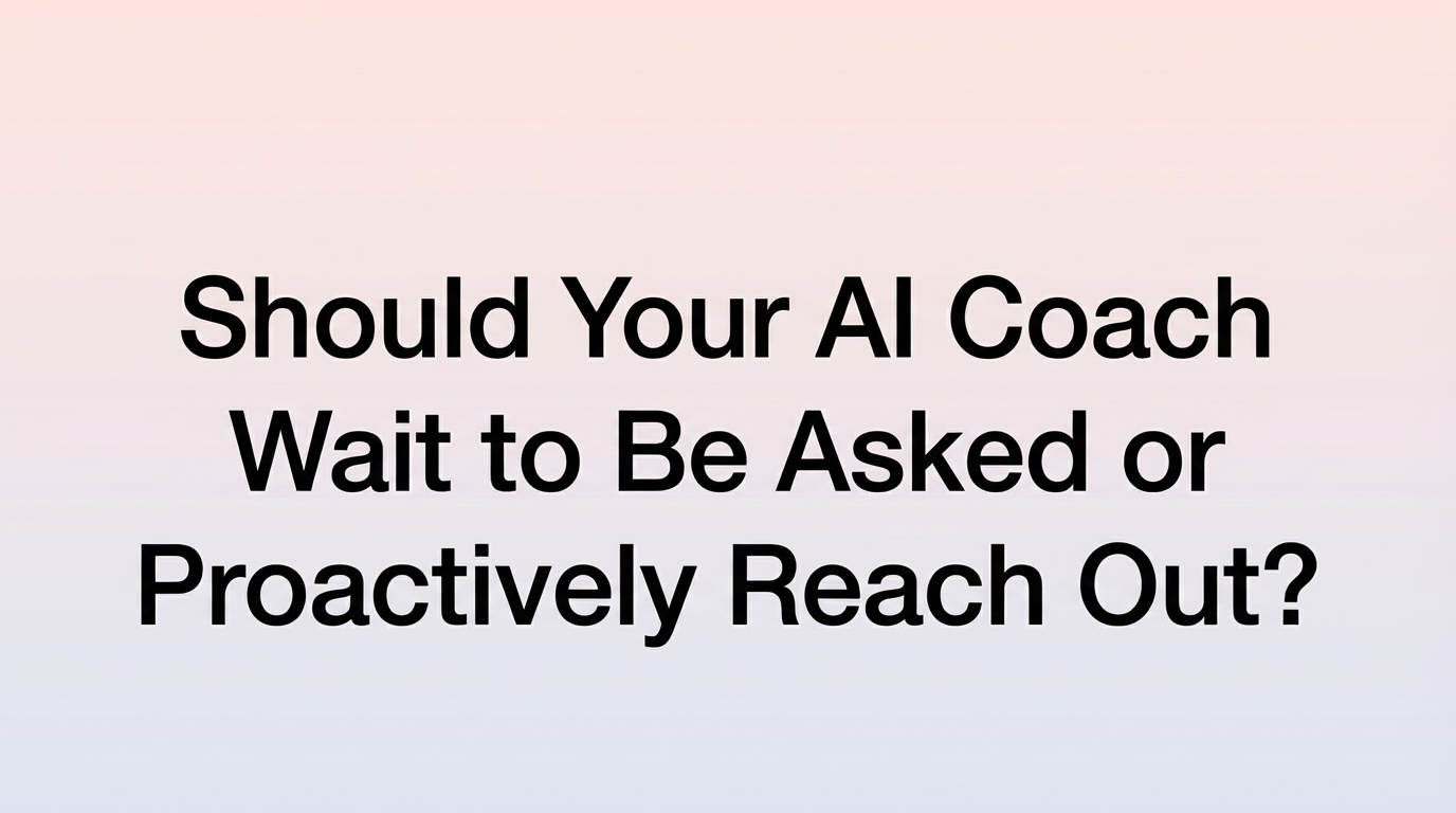 Should Your AI Coach Wait to Be Asked or Proactively Reach Out?