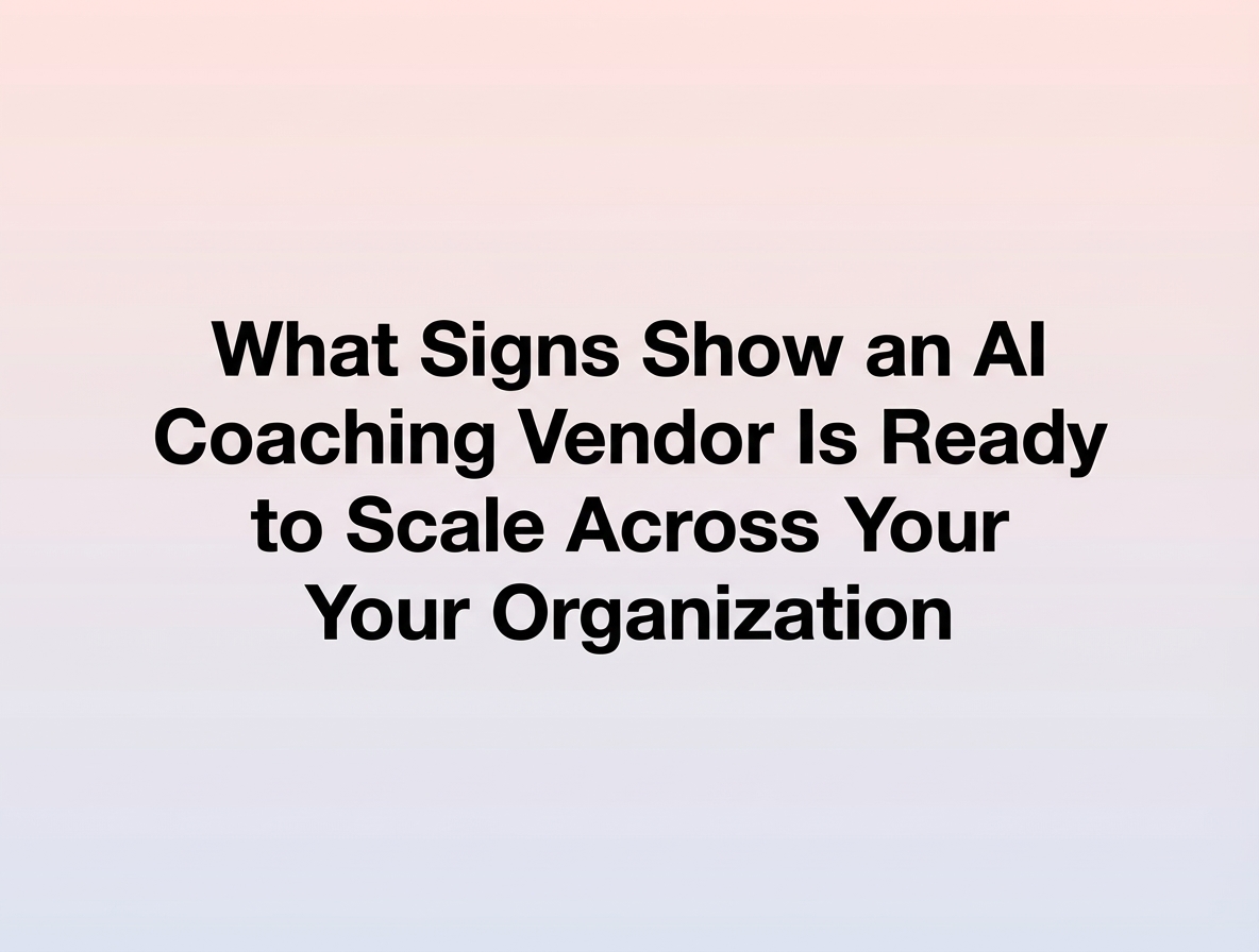 What Signs Show an AI Coaching Vendor Is Ready to Scale Across Your Organization