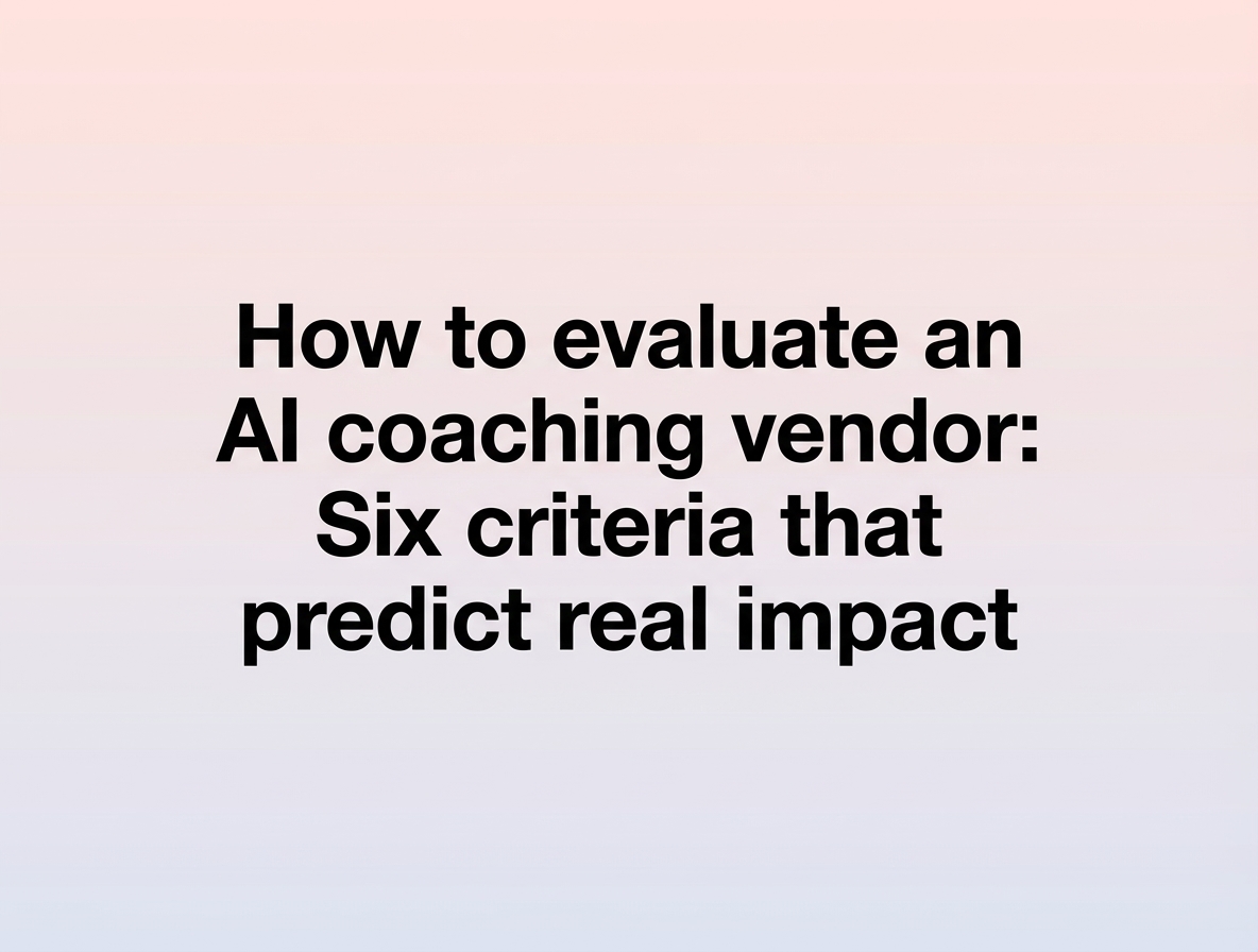 How to evaluate an AI coaching vendor: Six criteria that predict real impact