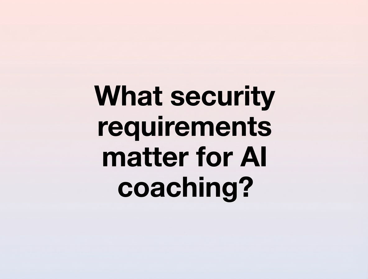 What security requirements matter for AI coaching?