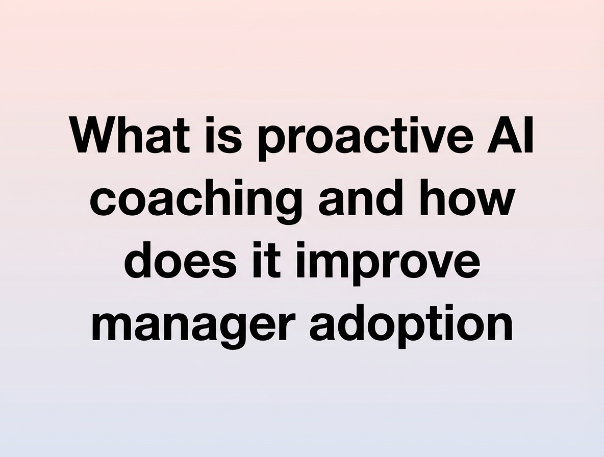 What is proactive AI coaching and how does it improve manager adoption