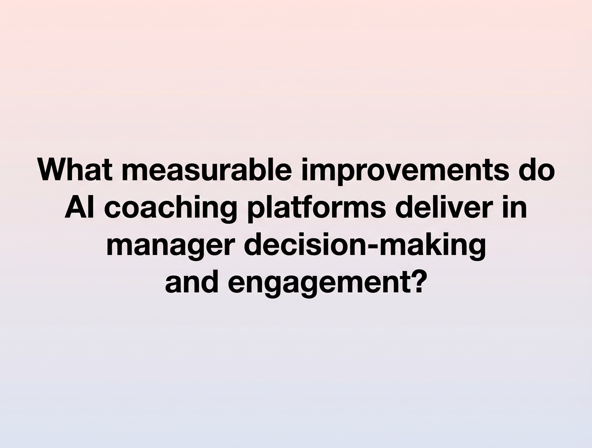 What measurable improvements do AI coaching platforms deliver in manager decision-making and engagement?