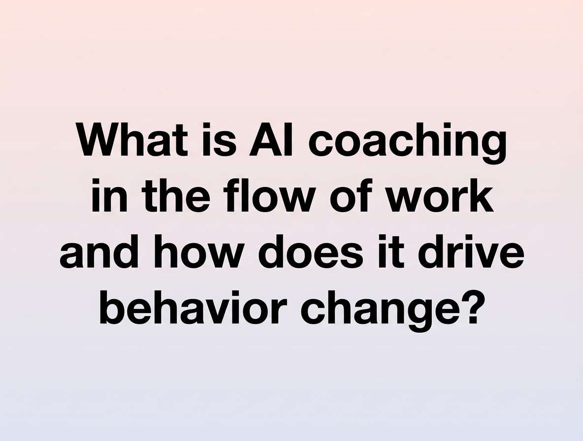 What is AI coaching in the flow of work and how does it drive behavior change?