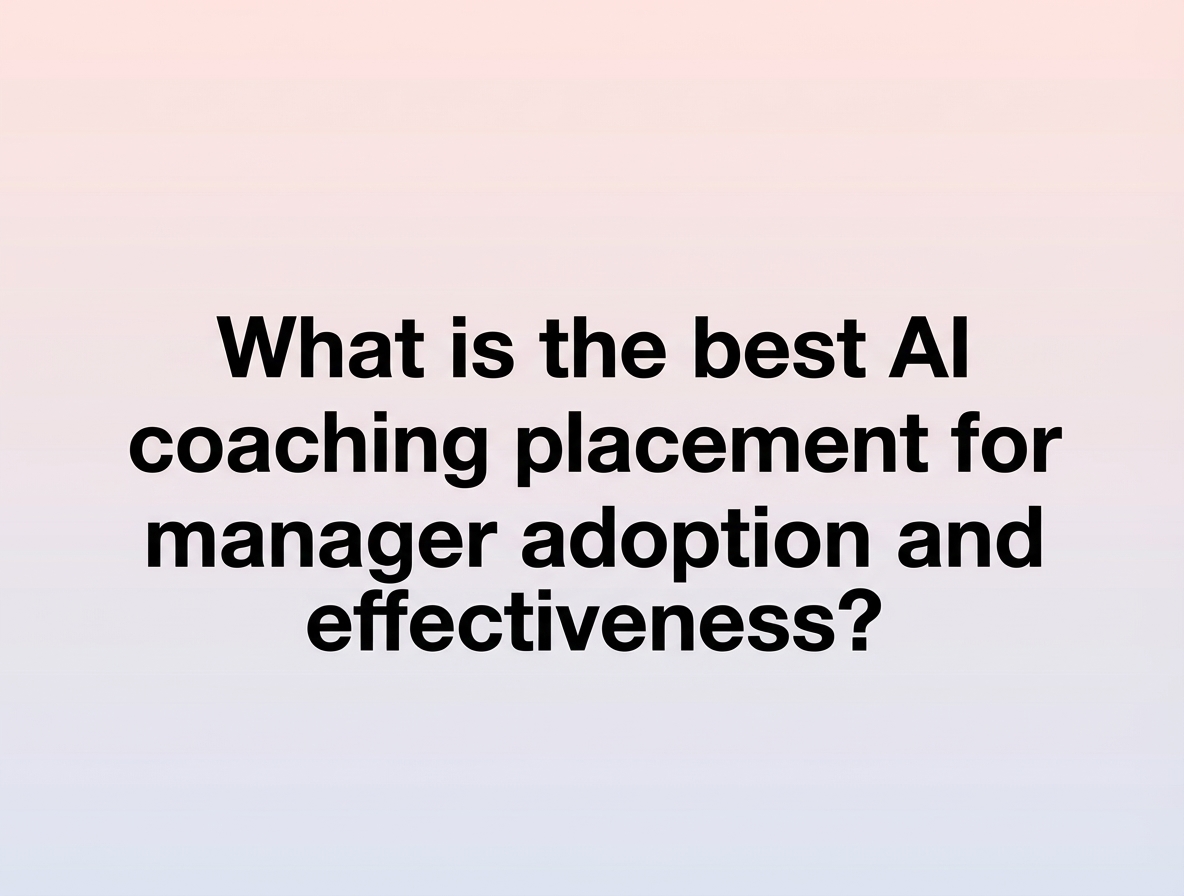 What is the best AI coaching placement for manager adoption and effectiveness?