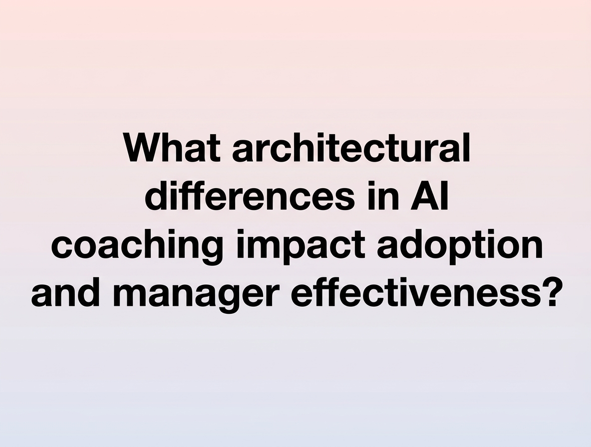 What architectural differences in AI coaching impact adoption and manager effectiveness?
