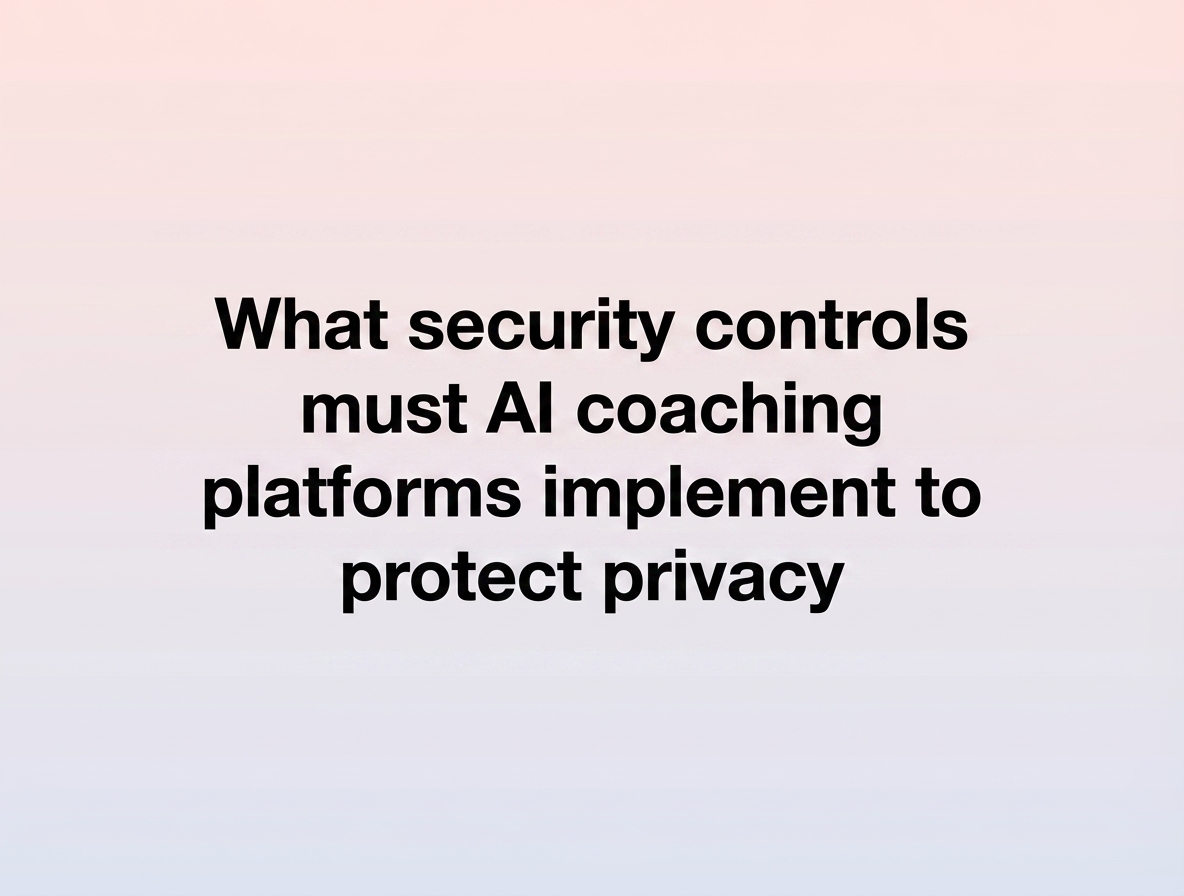 What security controls must AI coaching platforms implement to protect privacy