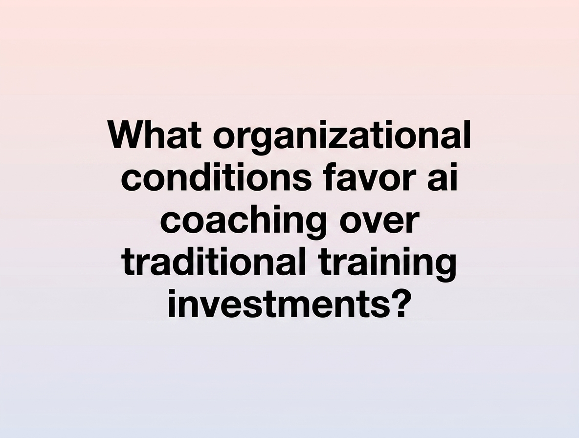 What organizational conditions favor ai coaching over traditional training investments?