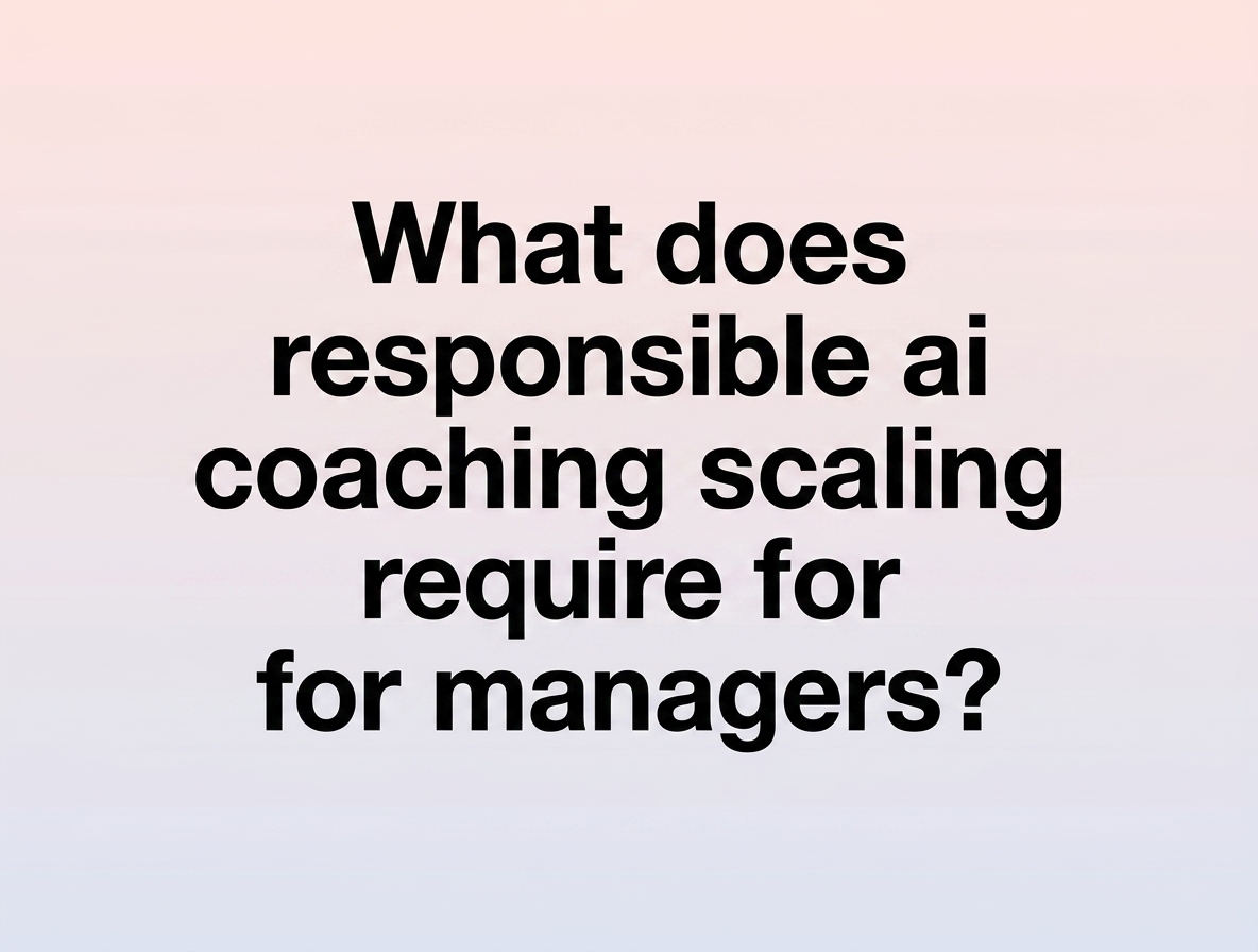 What does responsible ai coaching scaling require for managers?