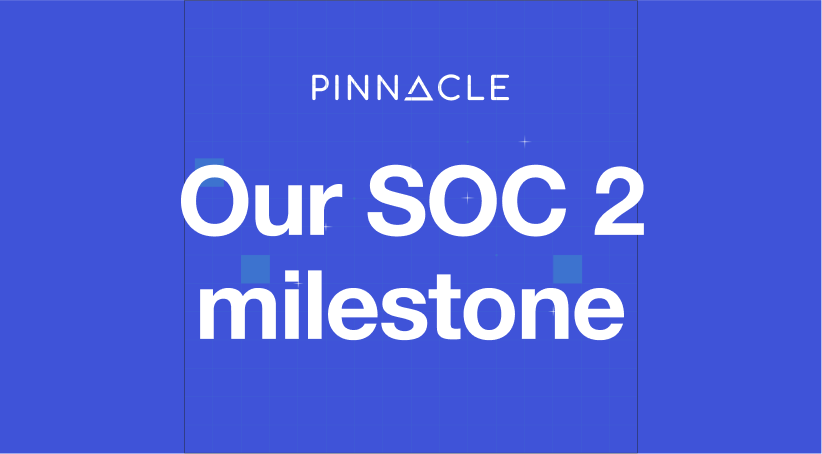 Pinnacle has completed its most recent SOC 2 examination. Here’s what that means for you.