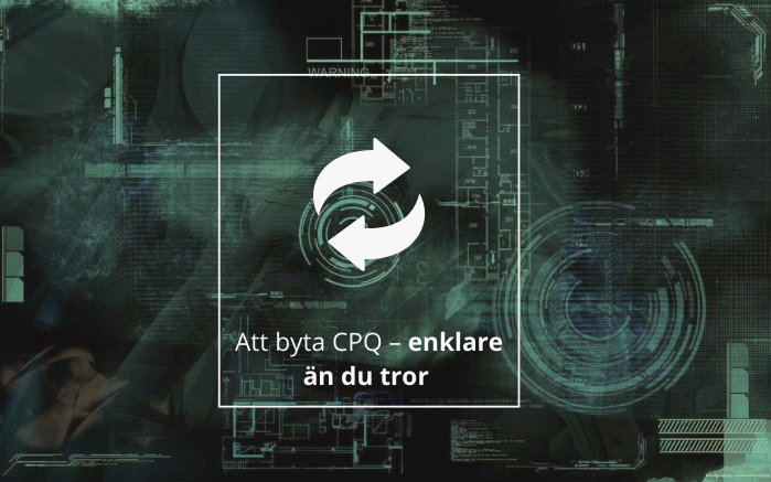 Att byta CPQ – enklare än du tror 