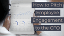 How to Pitch Employee Engagement to the CFO