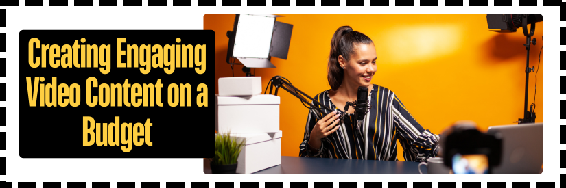 Creating Engaging Video Content on a Budget