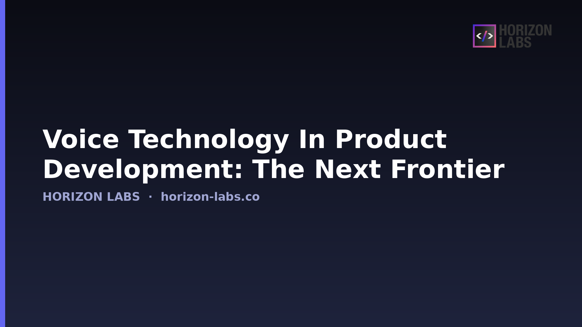 Voice Technology In Product Development: The Next Frontier — Horizon Labs