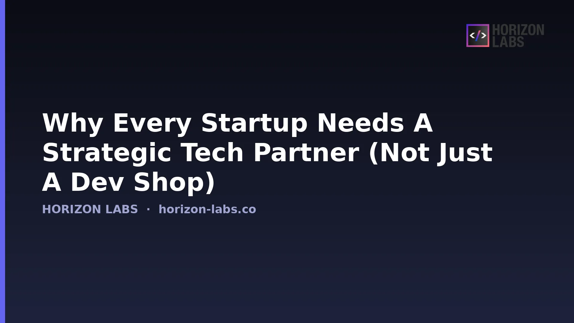 Why Every Startup Needs A Strategic Tech Partner (Not Just A Dev Shop) — Horizon Labs