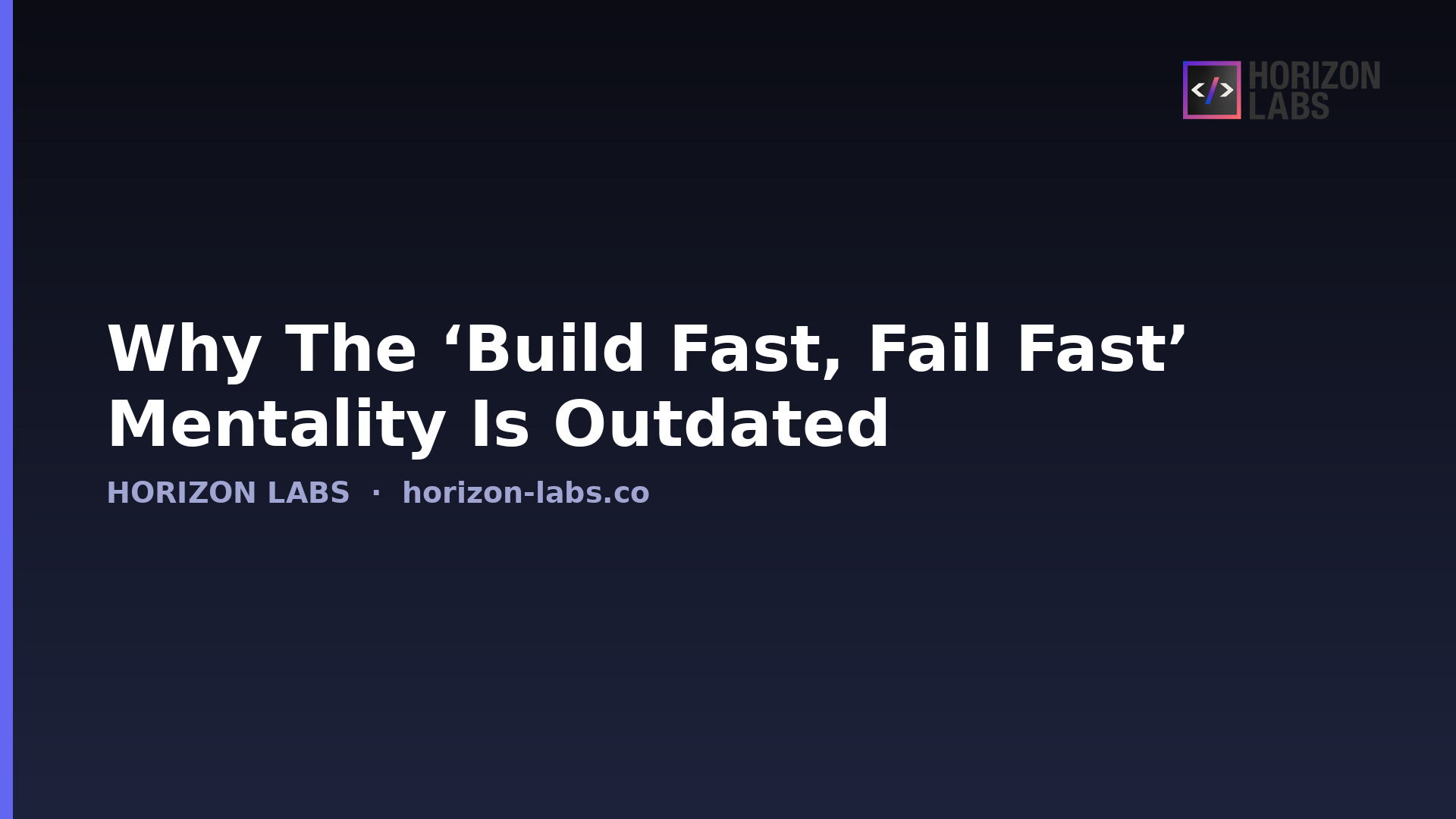 Why The ‘Build Fast, Fail Fast’ Mentality Is Outdated — Horizon Labs