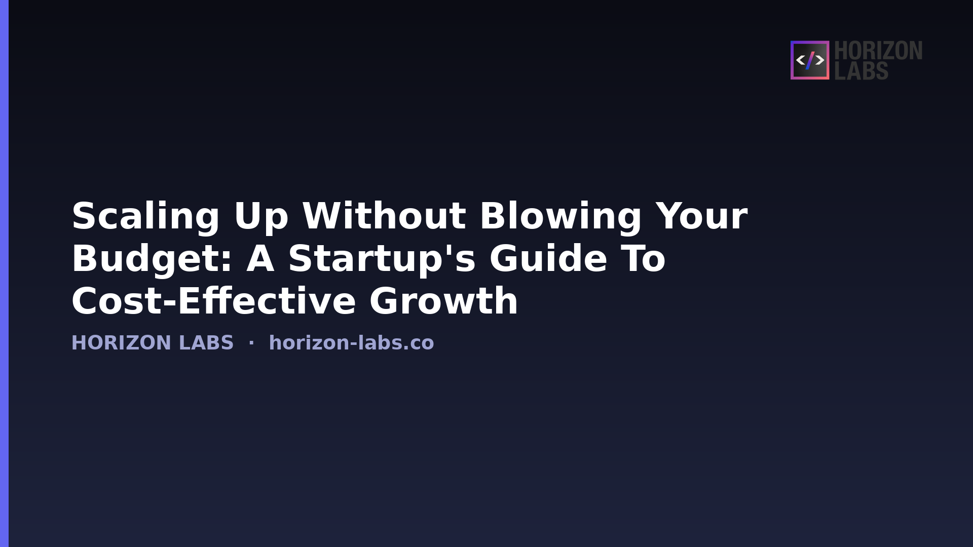 Scaling Up Without Blowing Your Budget: A Startup’S Guide To Cost-Effective Growth — Horizon Labs
