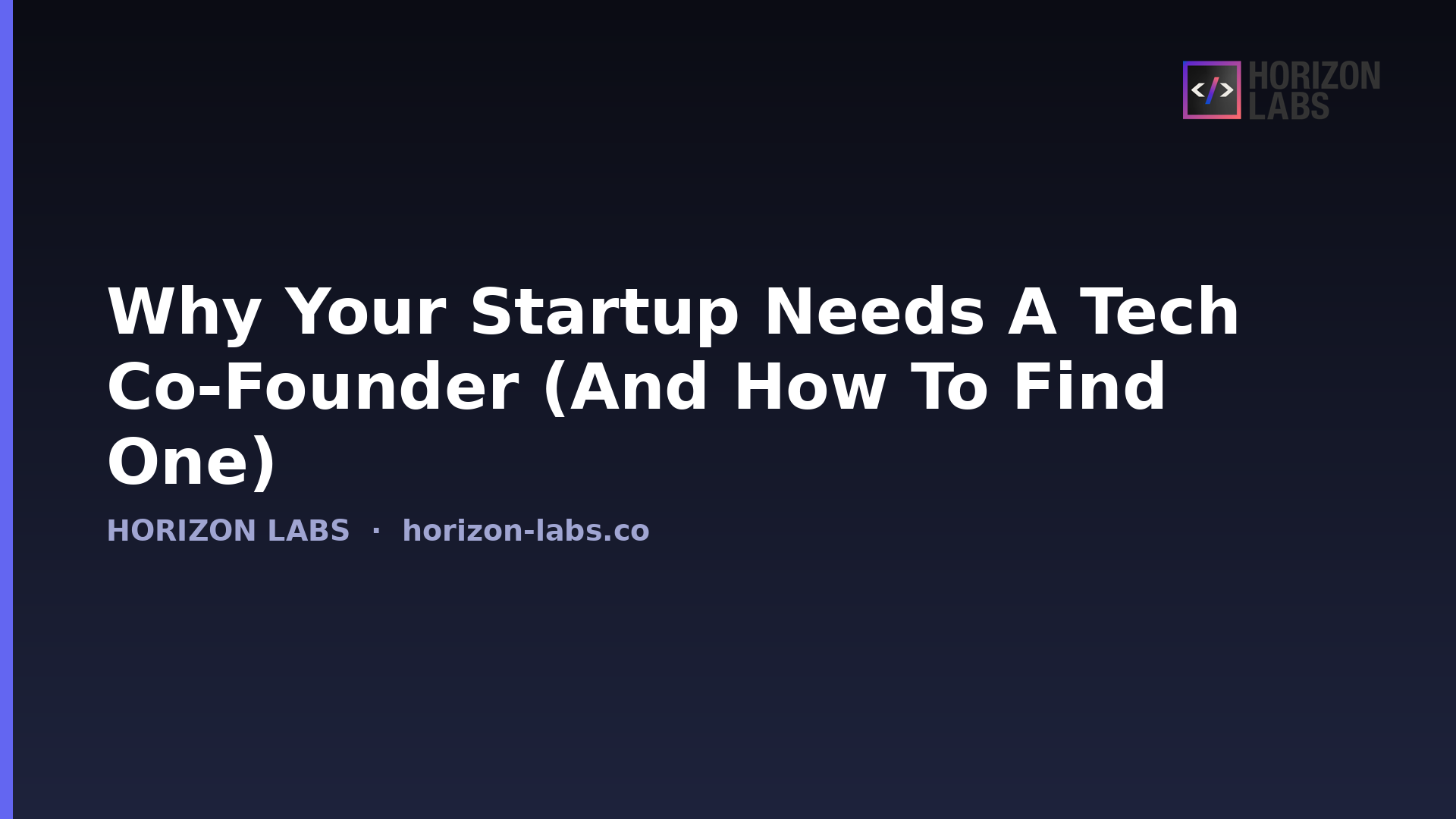 Why Your Startup Needs A Tech Co-Founder (And How To Find One) — Horizon Labs