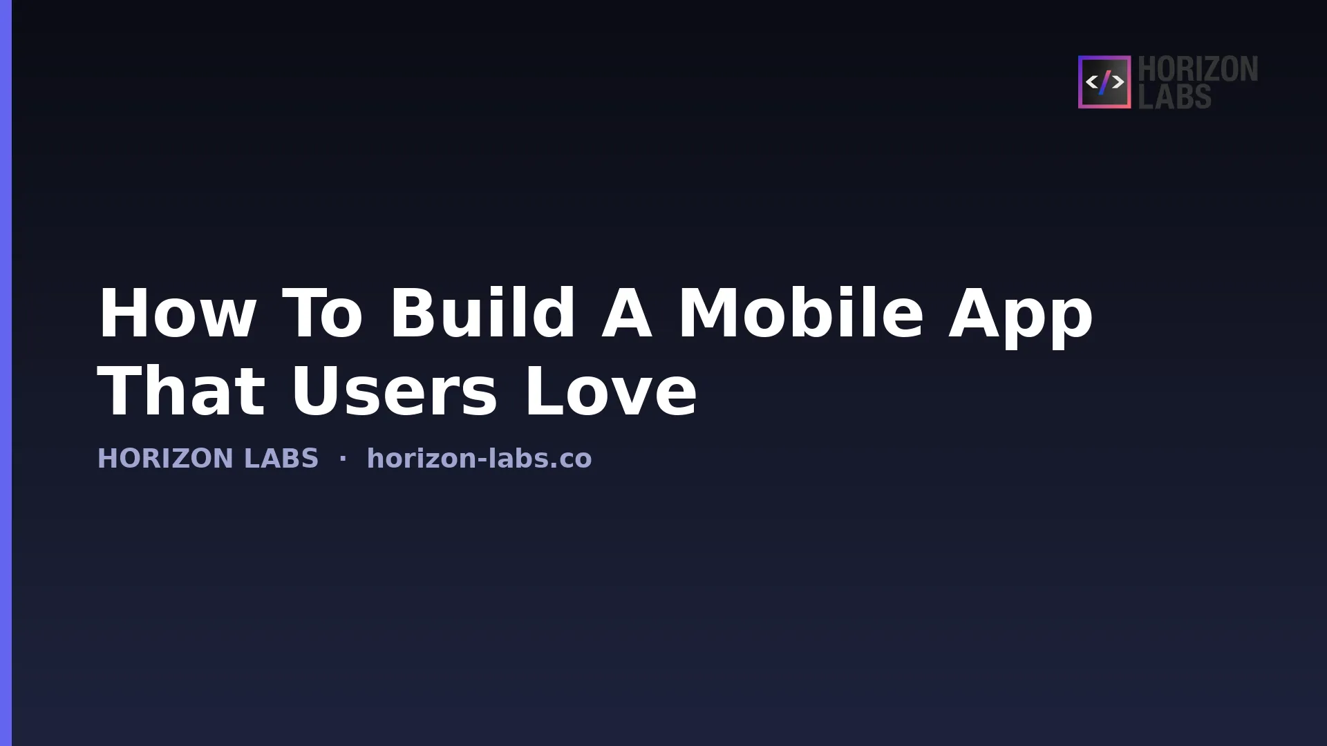 How To Build A Mobile App That Users Love — Horizon Labs