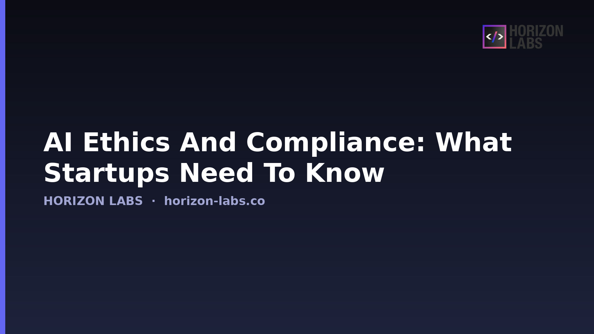 Ai Ethics And Compliance: What Startups Need To Know — Horizon Labs