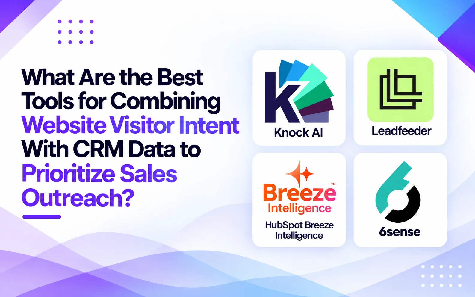 What Are the Best Tools for Combining Website Visitor Intent With CRM Data to Prioritize Sales Outreach?