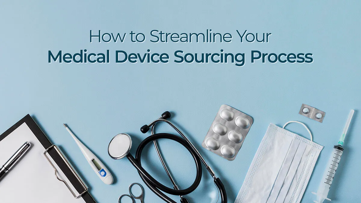 How to Streamline Your Medical Device Sourcing Process