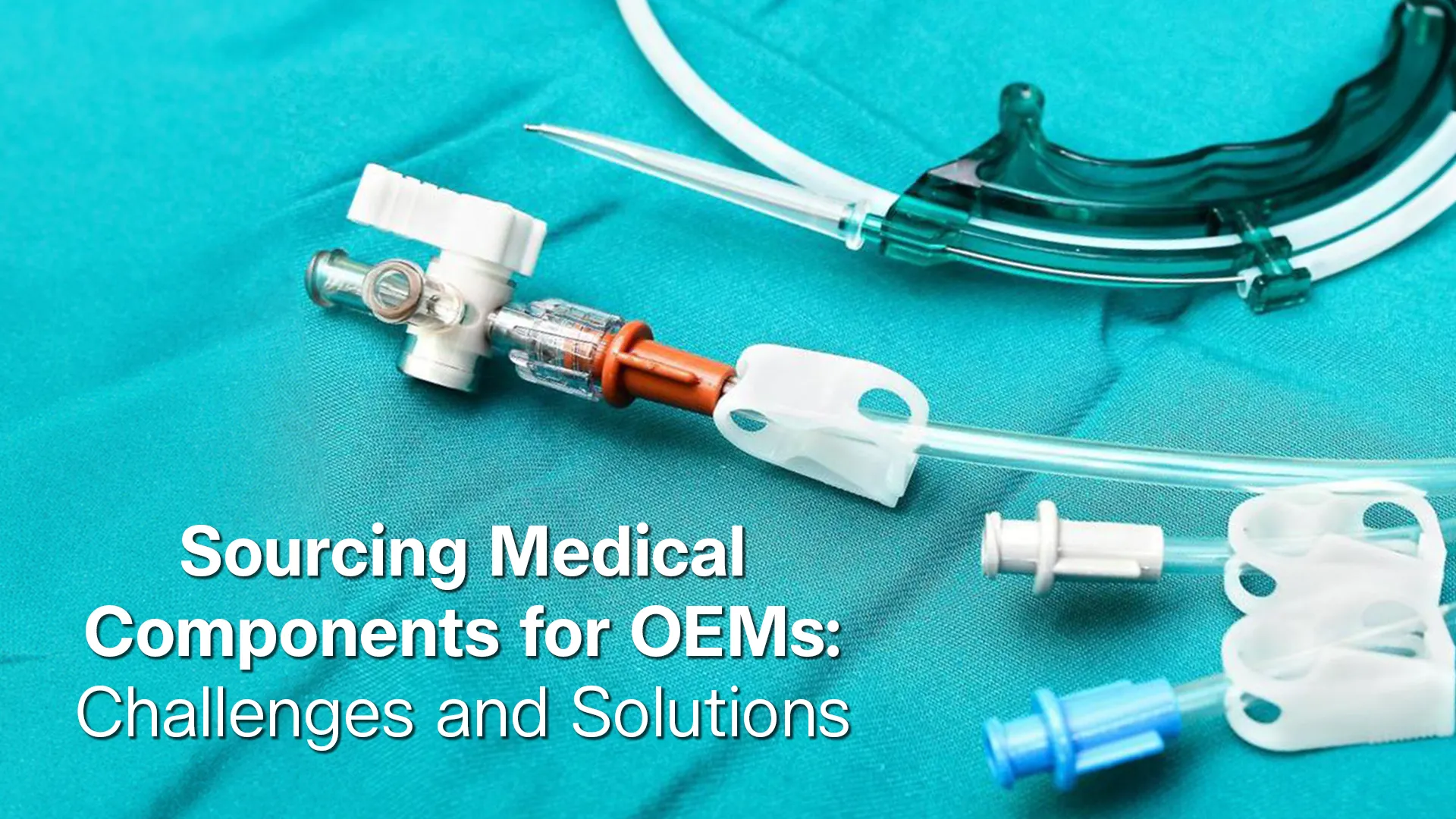 Sourcing Medical Components for OEMs: Challenges and Solutions | 889 Global