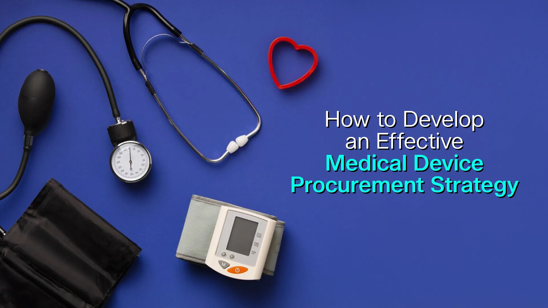 How to Develop an Effective Medical Device Procurement Strategy