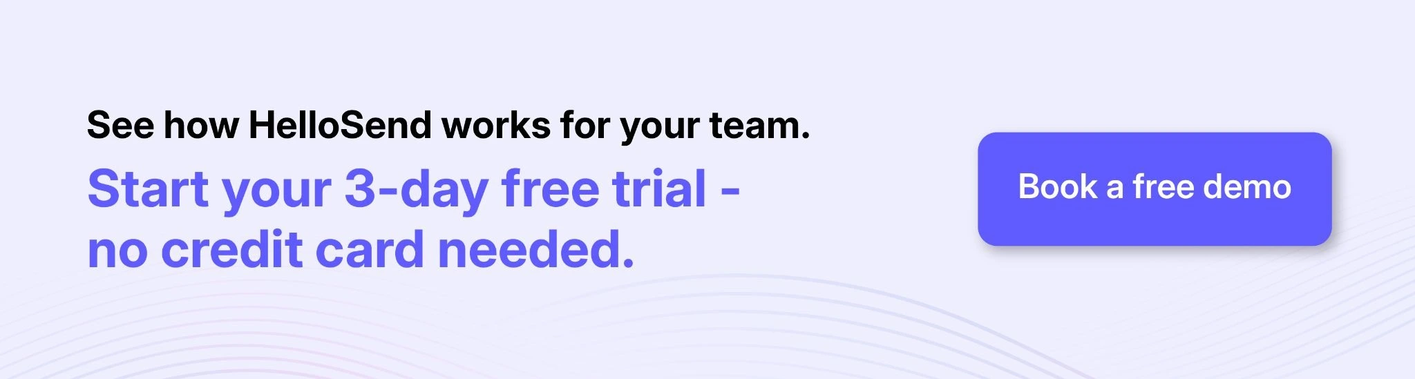 a cta image showing See how HelloSend works for your team. Start your 3-day free trial - no credit card needed. Book Demo Now
