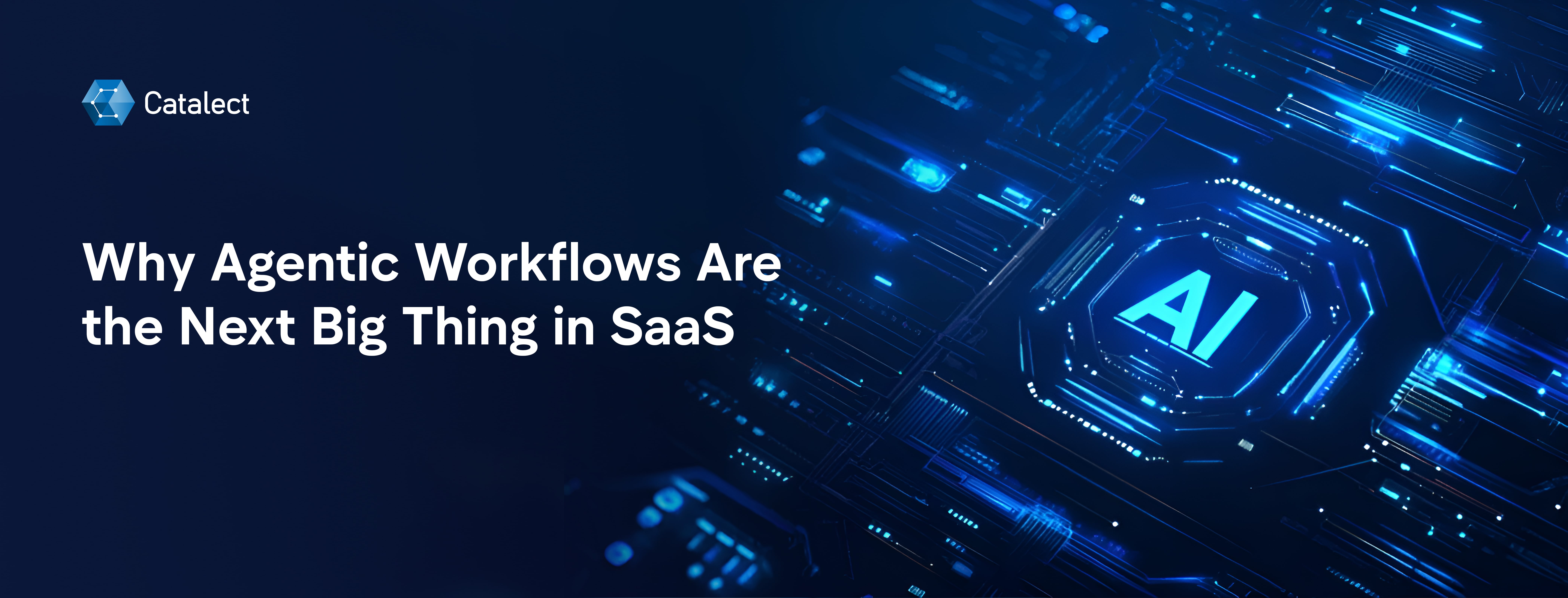 Catalect blog cover with AI digital circuit design and text: Why Agentic Workflows Are the Next Big Thing in SaaS