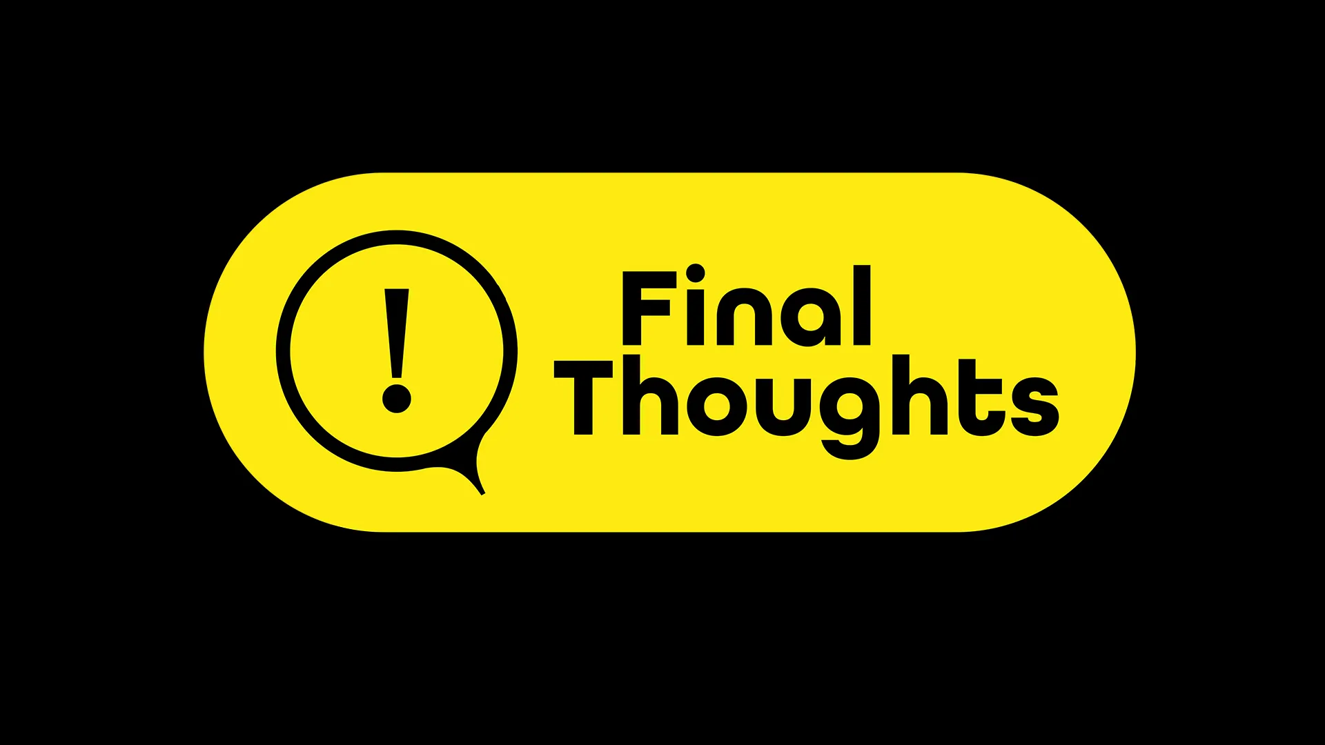 Yellow pill-shaped button with the text "Final Thoughts" and an exclamation point icon.