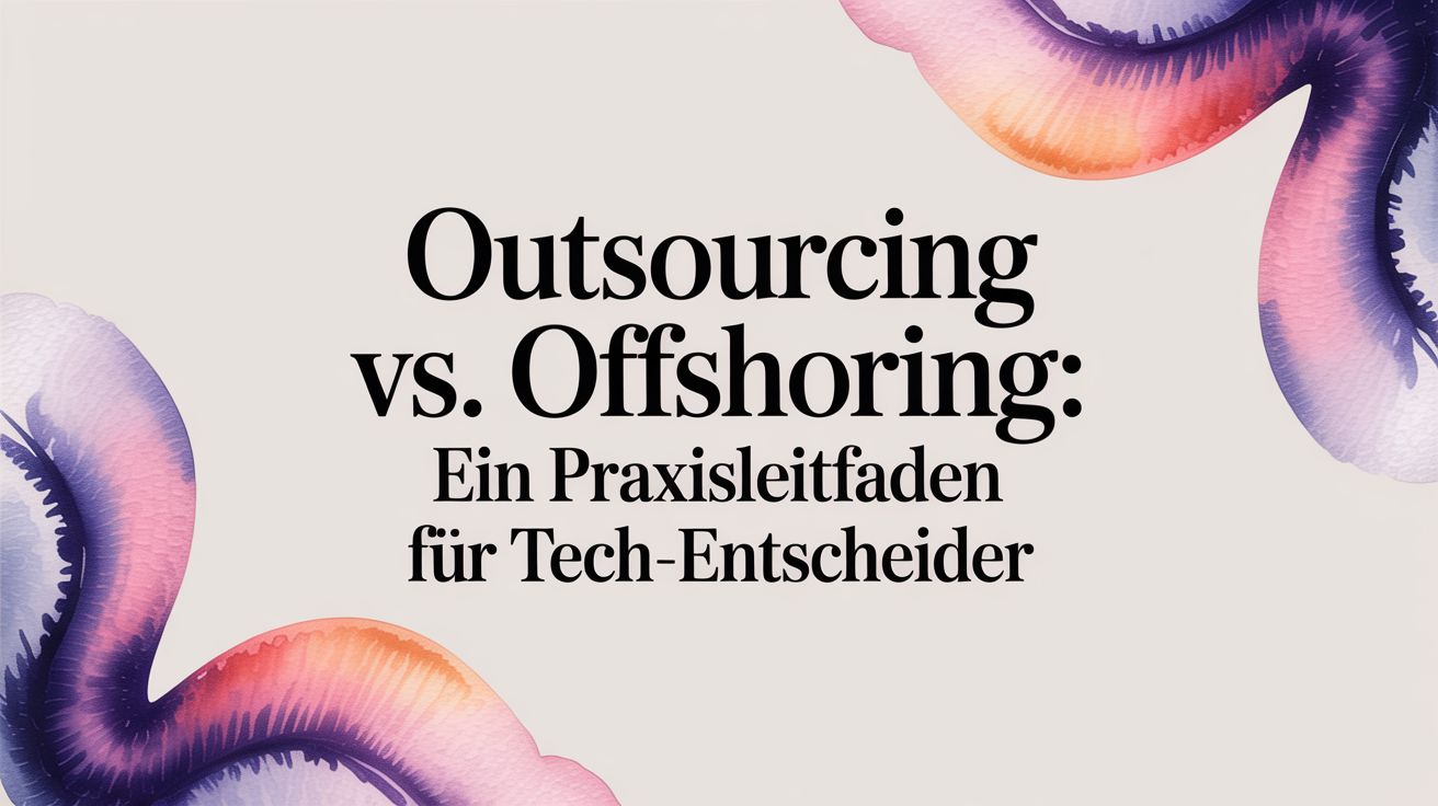 Outsourcing vs. Offshoring: Ein Praxisleitfaden für Tech-Entscheider