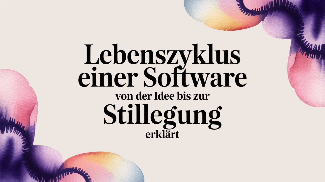 Lebenszyklus einer Software: Von der Idee bis zur Stilllegung erklärt