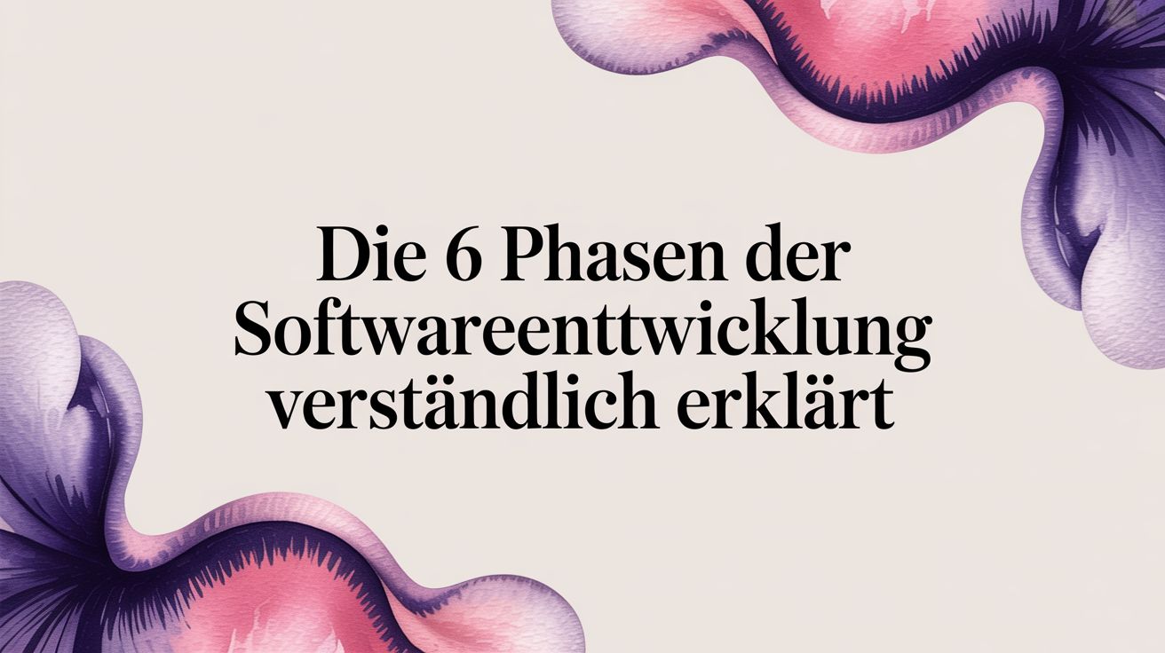 Die 6 Phasen der Softwareentwicklung: Ein praktischer Guide