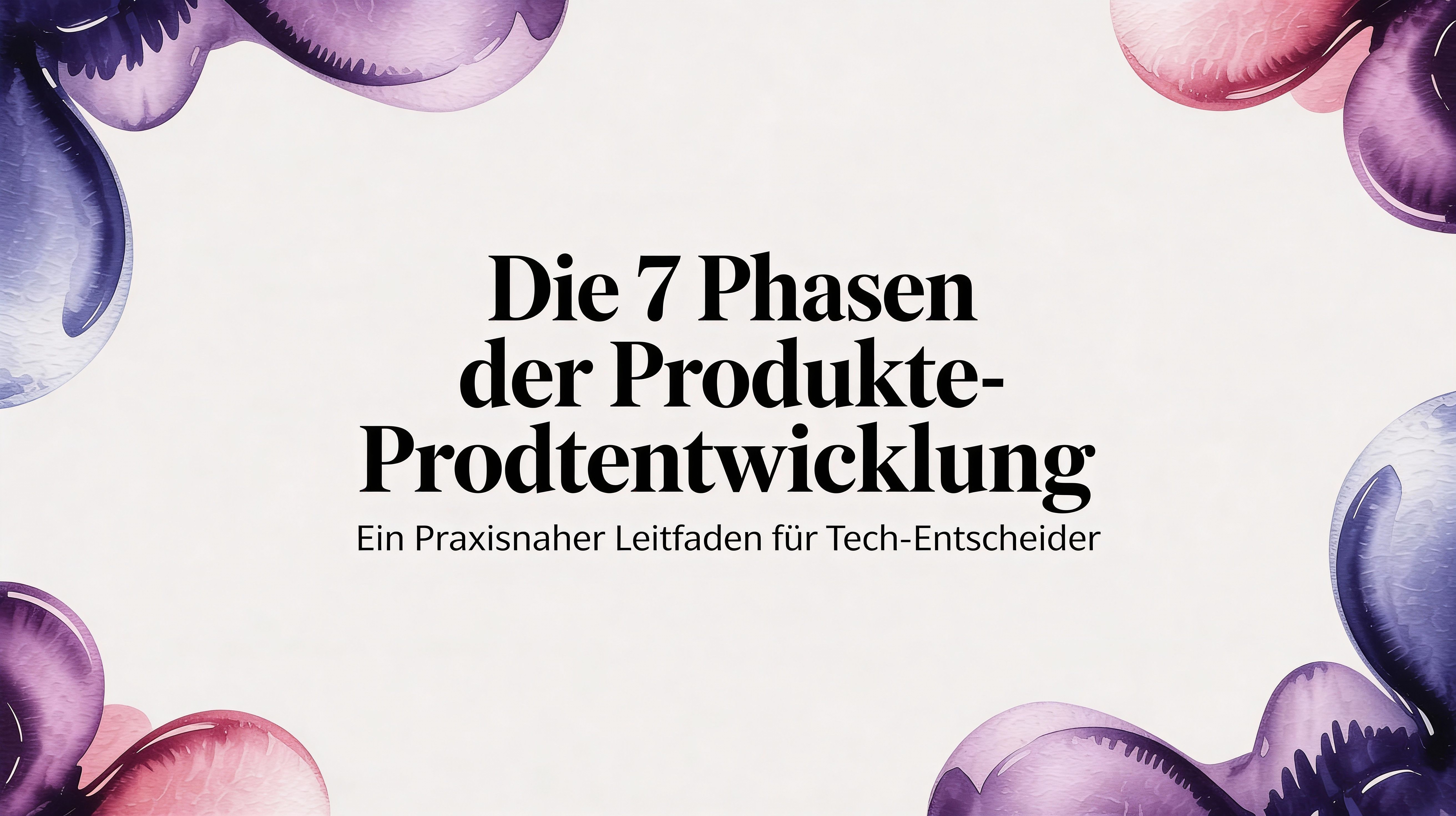 Die 7 Phasen der Produktentwicklung: Ein praxisnaher Leitfaden für Tech-Entscheider