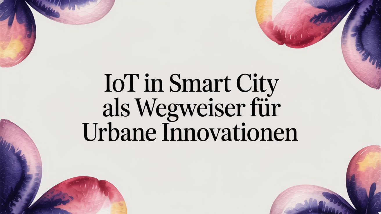 IoT in Smart City: Ein Guide für urbane Innovationen