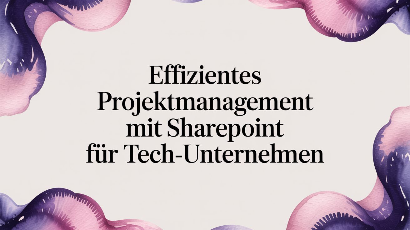 Projektmanagement mit SharePoint: Ein praktischer Leitfaden für Tech-Teams