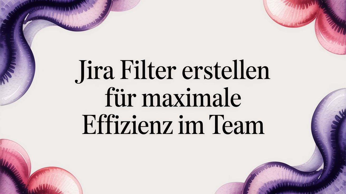 Jira Filter erstellen für maximale Effizienz im Team