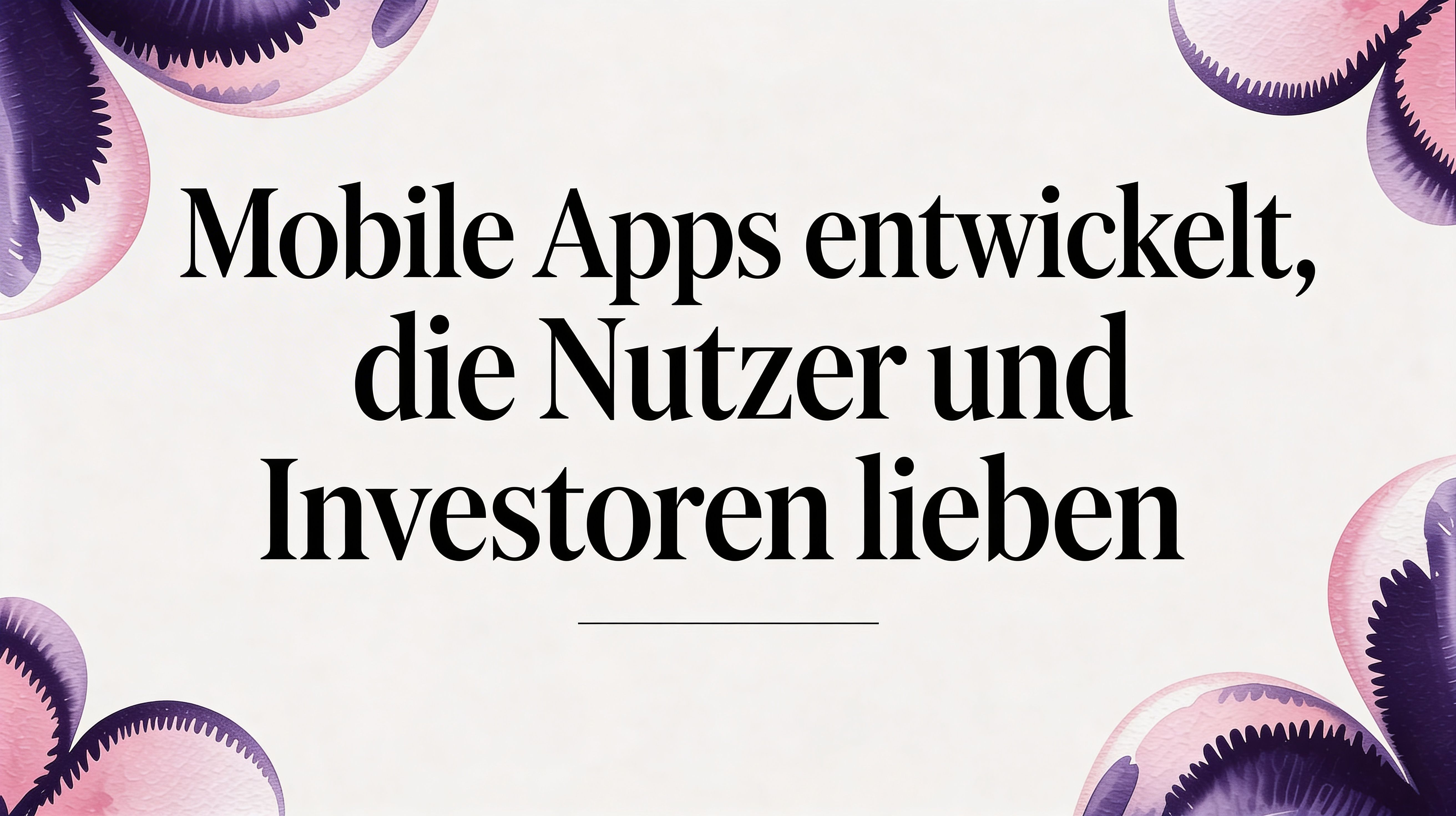 Mobile Apps entwickeln, die Nutzer und Investoren lieben