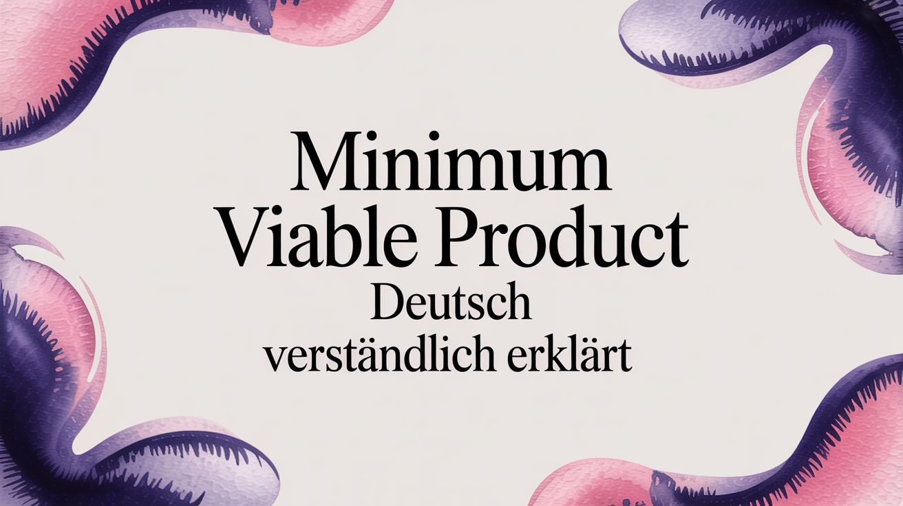 Minimum Viable Product (MVP): Der Praxis-Leitfaden für Gründer & CTOs