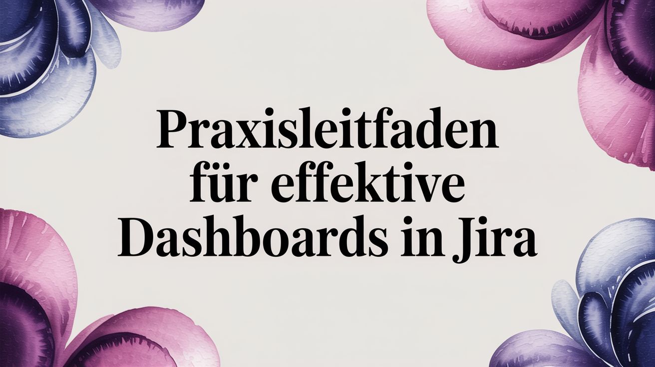 Praxisleitfaden für effektive Dashboards in Jira